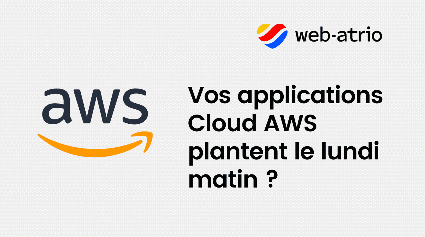 Pourquoi vos applications Cloud AWS plantent le lundi matin ?