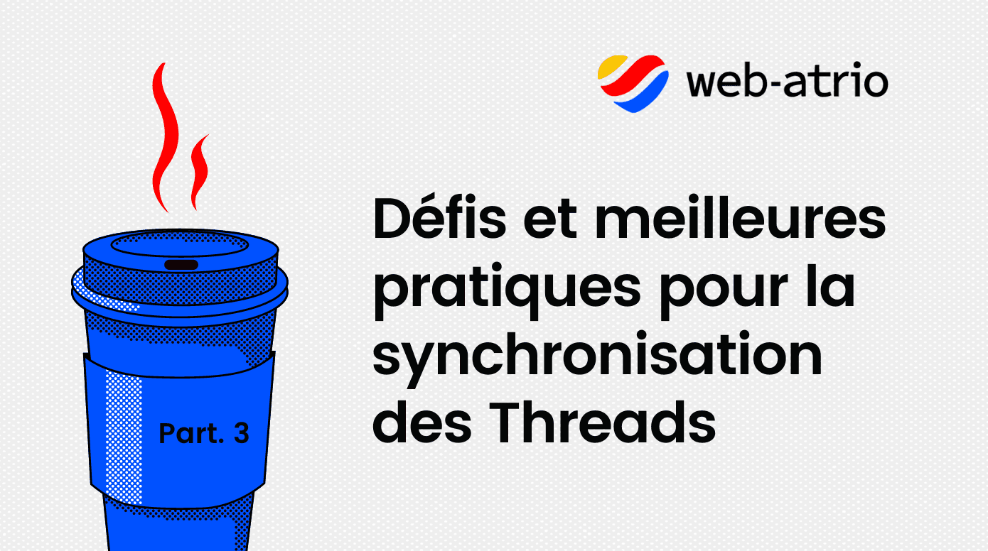 Part 3. Défis et meilleures pratiques pour la synchronisation des Threads