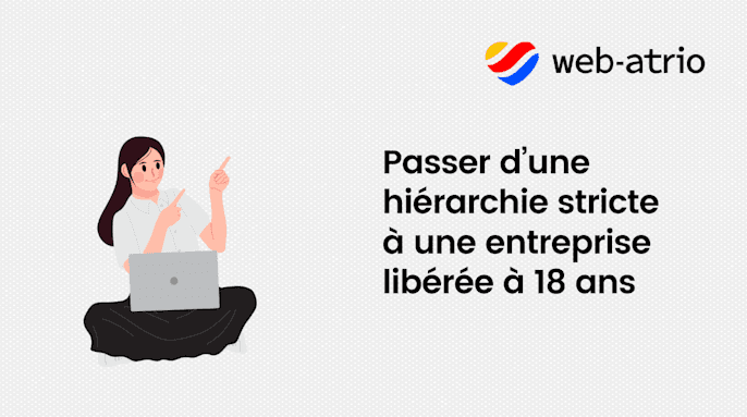 Passer d’une hiérarchie stricte à une entreprise libérée à 18 ans