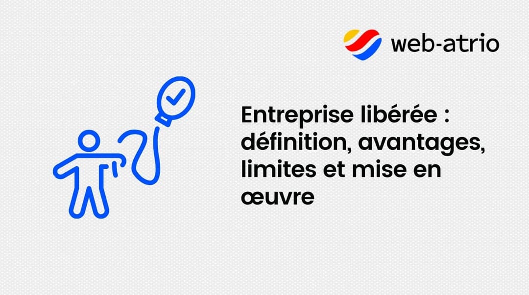 Entreprise libérée : définition, avantages, limites et mise en œuvre